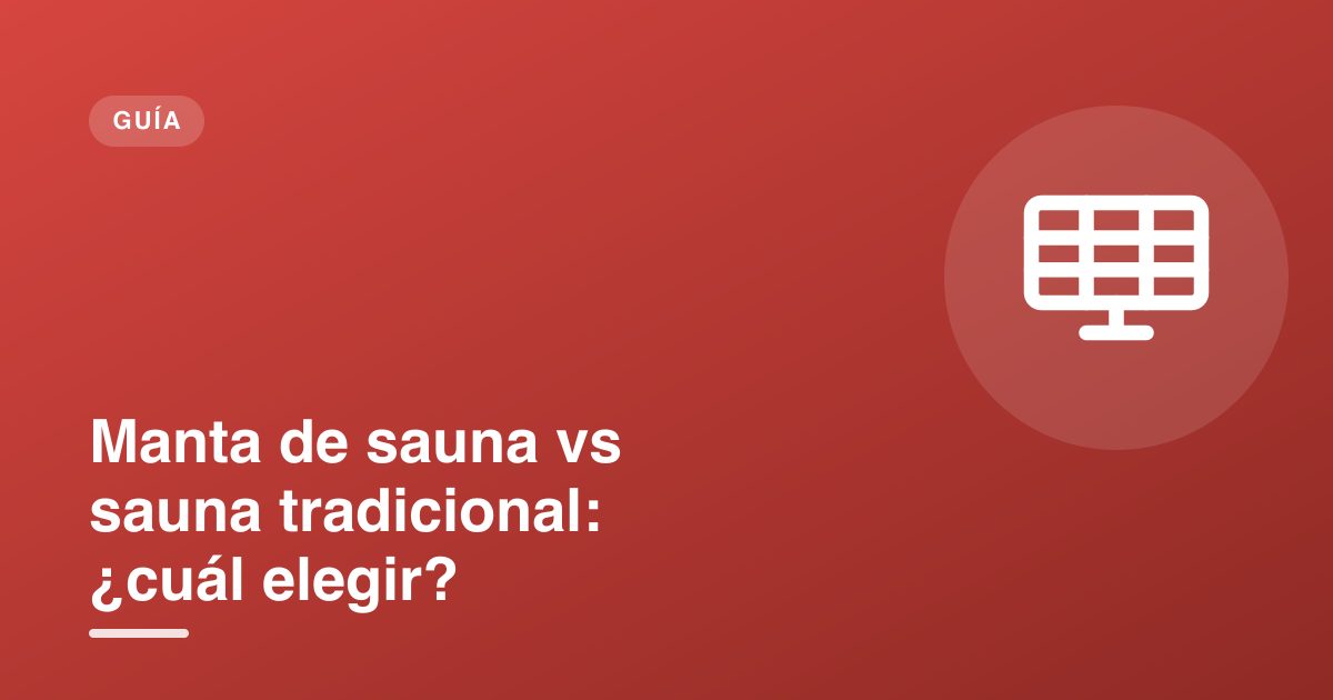 Manta de sauna vs sauna tradicional: ¿cuál elegir?